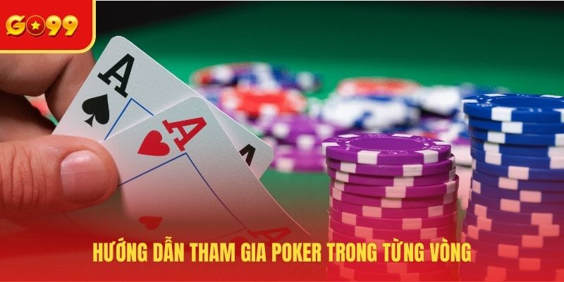 Hướng dẫn tham gia Poker trong từng vòng